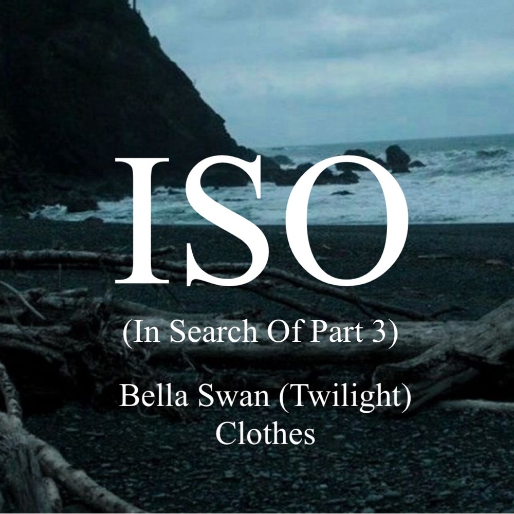 ISO (In Search Of) Bella Swan Clothes Part 3 (DO NOT BUY/NOT FOR SALE)